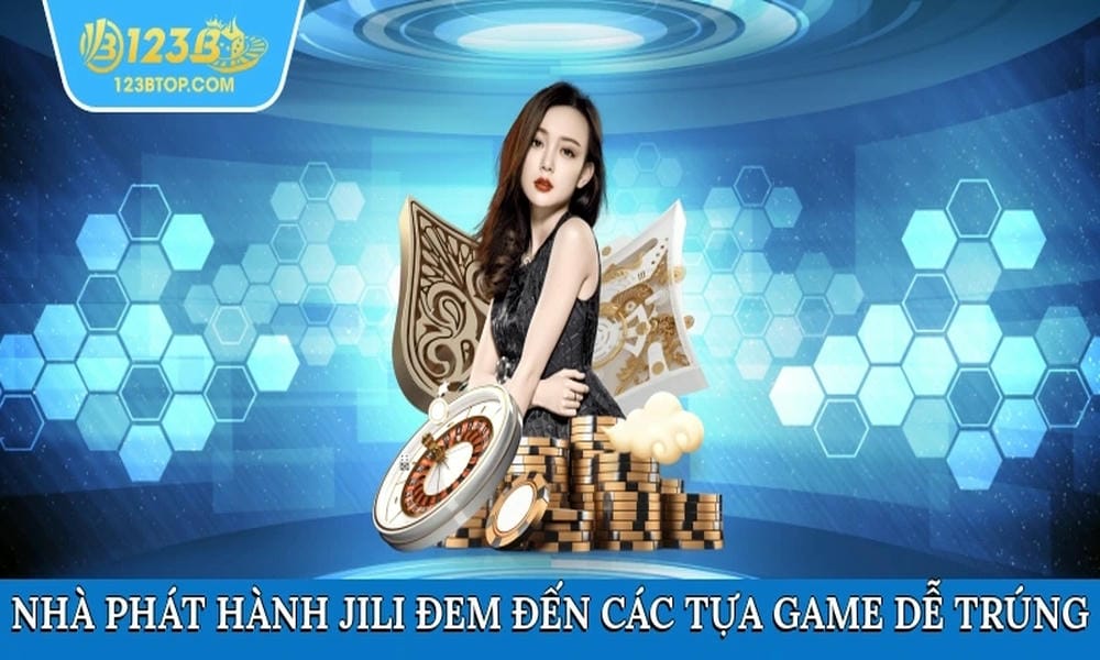 Nhà phát hành Jili đem đến cho 123B các tựa game dễ trúng thưởng